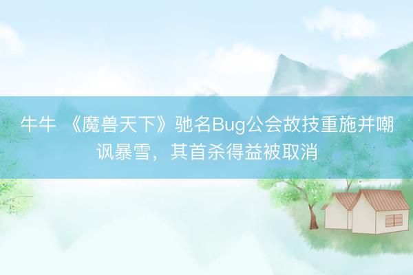牛牛 《魔兽天下》驰名Bug公会故技重施并嘲讽暴雪，其首杀得益被取消